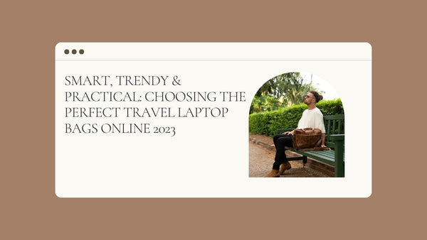 Smart, Trendy & Practical: Choosing the Perfect Travel Laptop Bags Online 2023