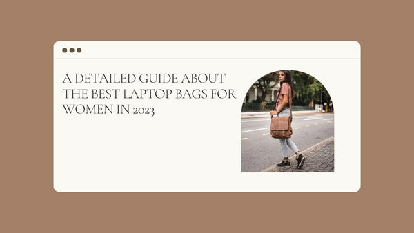 A Detailed Guide about the Best Laptop Bags for Women in 2023 
