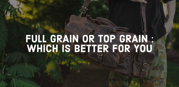 Full Grain Leather or Top Grain Leather : Which one is better for you