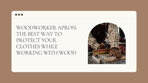 Woodworker apron: The best way to protect your clothes while working with wood