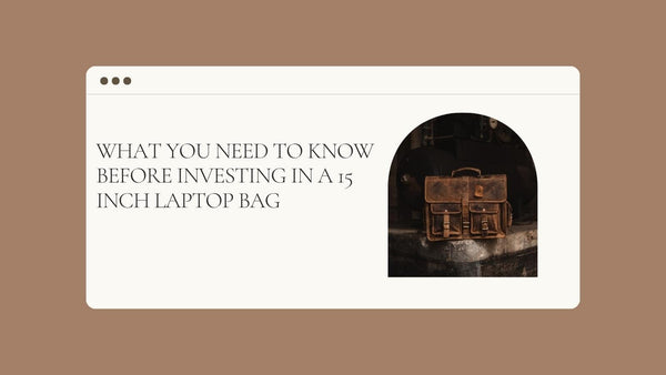 What You Need To Know Before Investing in a 15 Inch Laptop Bag