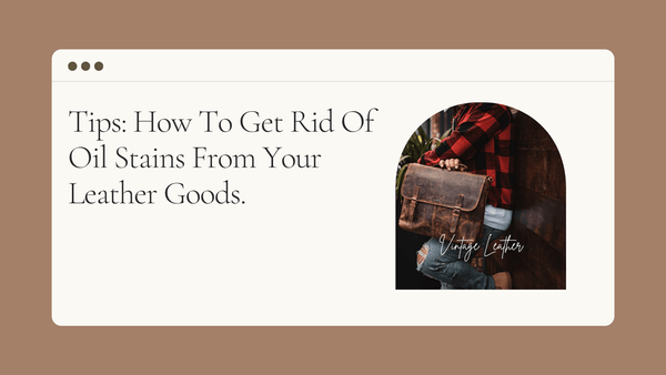 Tips On How To Get Rid of Oil Stains From Your Leather Goods.