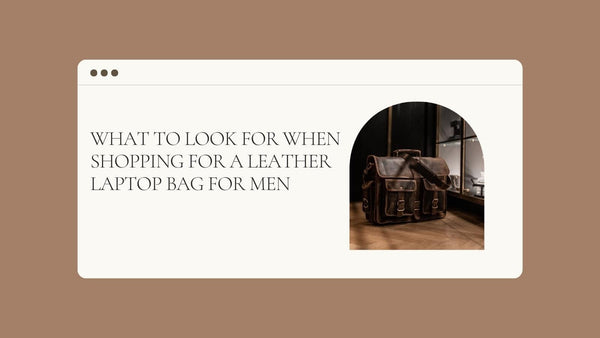What to Look For When Shopping for a Leather Laptop Bag for Men