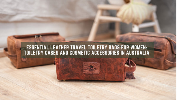 Essential Leather Travel Toiletry Bags for Women: Toiletry Cases and Cosmetic Accessories in Australia