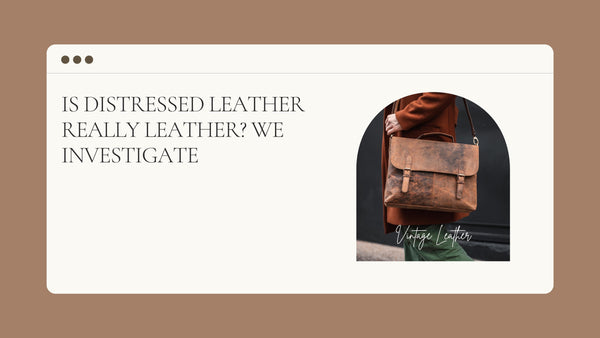 Is distressed leather really leather? We investigate