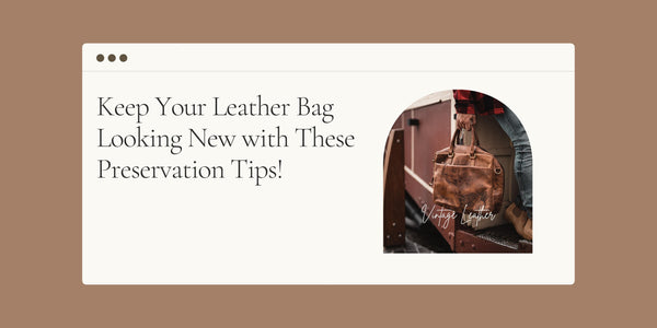 Keep Your Leather Bag Looking New with These Preservation Tips!